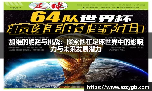 加维的崛起与挑战：探索他在足球世界中的影响力与未来发展潜力
