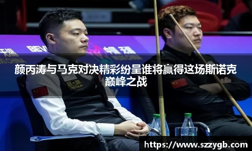 颜丙涛与马克对决精彩纷呈谁将赢得这场斯诺克巅峰之战