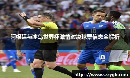 阿根廷与冰岛世界杯激情对决球票信息全解析
